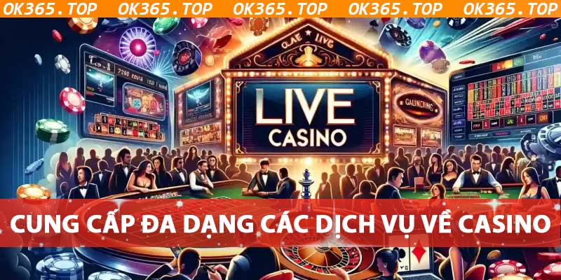 OK365 cung cấp đa dạng các dịch vụ cá cược trực tuyến